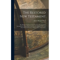 The Restored New Testament: The Hellenic Fragments, Freed From the Pseudo-Jewish Interpolations, Harmonized, and Done Into English Verse and Prose Wit