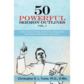 50 Powerful Sermon Outlines Vol. 1: Great for Pastors, Ministers, Preachers, Teachers, Evangelists, and Laity
