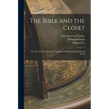 The Bible and the Closet: Or, How we may Read the Scriptures With the Most Spiritual Profit