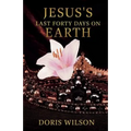 Jesus's Last Forty Days on Earth
