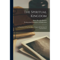 The Spiritual Kingdom: An Exposition Of The First Eleven Chapters Of The Book Of The Revelation