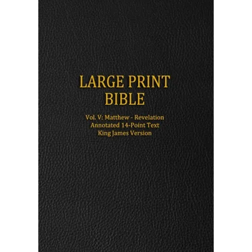 Large Print Bible: Vol. V: Matthew - Revelation - Annotated 14-Point Text - King James Version