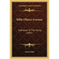 Bible Object-Lessons: Addresses To The Young (1891)