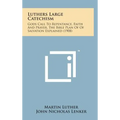 Luthers Large Catechism: Gods Call to Repentance, Faith and Prayer, the Bible Plan of of Salvation Explained (1908)