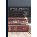 Divine Dialogues: Containing Disquisitions Concerning the Attributes and Providence of God