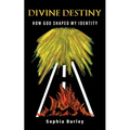 Divine Destiny: How God Shaped My Identity