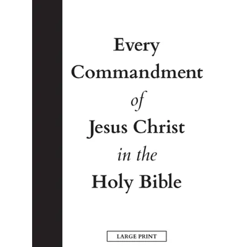 Every Commandment of Jesus Christ In The Holy Bible (Large Print)
