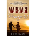 Marriage Prayers: Prayers and Encouragement for Every Married Couple