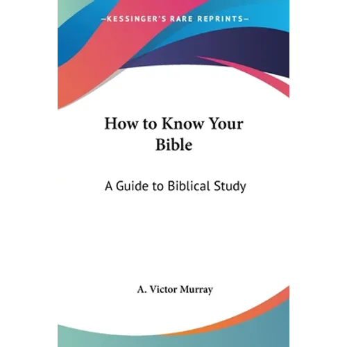 How to Know Your Bible: A Guide to Biblical Study