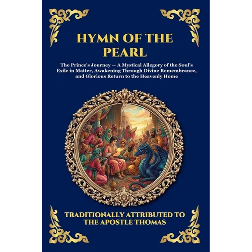 Hymn of the Pearl: The Ancient Gnostic Poem - Unlocking the Mystical Allegory of the Soul's Journey, Divine Remembrance, and Spiritual Awakening (Larg