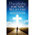 Discipleship for New Believers: 4 Simple Steps for New Christians and Converts