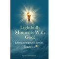 Lightbulb Moments With God!: Let The Light Dispel Your Darkness -- The Light is On!