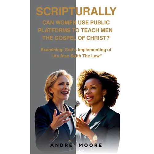 Scripturally Can Women Use Public Platforms To Teach Men The Gospel of Christ?: Examining: God's Implementing of "As Also Saith The Law"