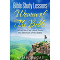 Bible Study Lessons Women of The Bible: What we Can Learn from the Women of The Bible
