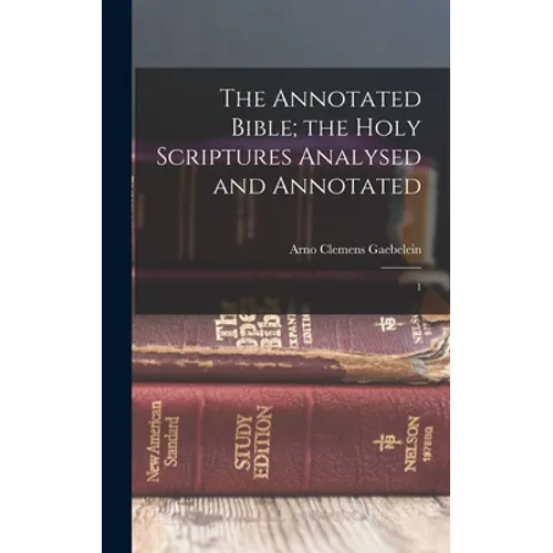 The Annotated Bible; the Holy Scriptures Analysed and Annotated: 1