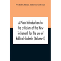 A Plain Introduction To The Criticism Of The New Testament For The Use Of Biblical Students (Volume I)