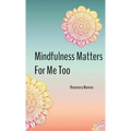 Mindfulness Matters For Me Too