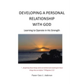Developing a Personal Relationship with God: Learning to Operate in His Strength
