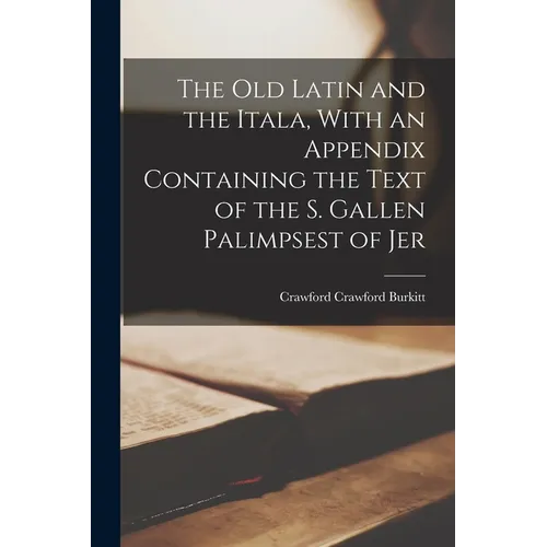 The Old Latin and the Itala, With an Appendix Containing the Text of the S. Gallen Palimpsest of Jer