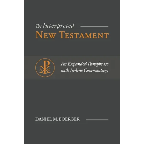 The Interpreted New Testament: An Expanded Paraphrase with In-line Commentary