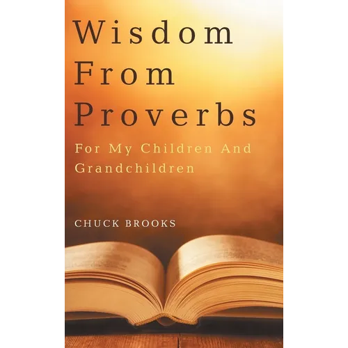Wisdom From Proverbs: For My Children And Grandchildren