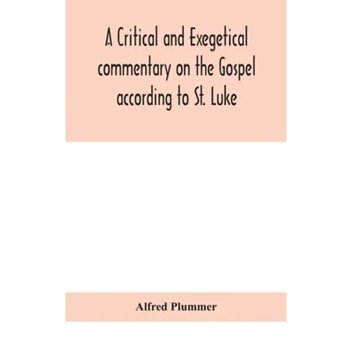 A Critical And Exegetical Commentary On The Gospel According To St. Luke
