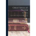 Great Souls at Prayer: Fourteen Centuries of Prayer, Praise and Aspiration, From St. Augustine to C