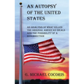 An Autopsy of the United States: An Analysis of What Killed the Original American Ideals and the Possibility of a Resurrection