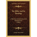The Bible And Its Theology: A Review, Comparison, And Restatement (1901)