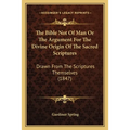 The Bible Not Of Man Or The Argument For The Divine Origin Of The Sacred Scriptures: Drawn From The Scriptures Themselves (1847)