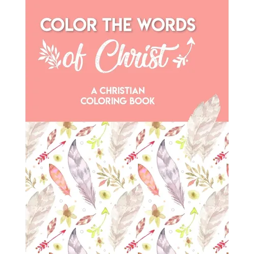 Color The Words Of Christ (A Christian Coloring Book): Bible Scripture Coloring Book